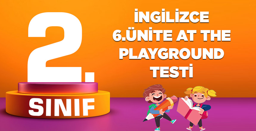 2. SINIF İNGİLİZCE 6.ÜNİTE AT THE PLAYGROUND