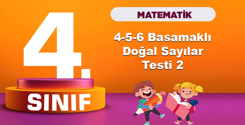 4. Sınıf Matematik 4-5-6 Basamaklı Doğal Sayılar Testi 2