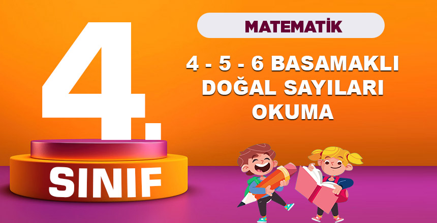 4. Sınıf Matematik 4 - 5 - 6 Basamaklı Doğal Sayılar