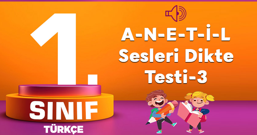 1. Sınıf Türkçe A-N-E-T-İ-L Sesleri Dikte Testi-3