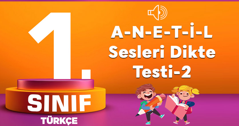 1. Sınıf Türkçe A-N-E-T-İ-L Sesleri Dikte Testi-2