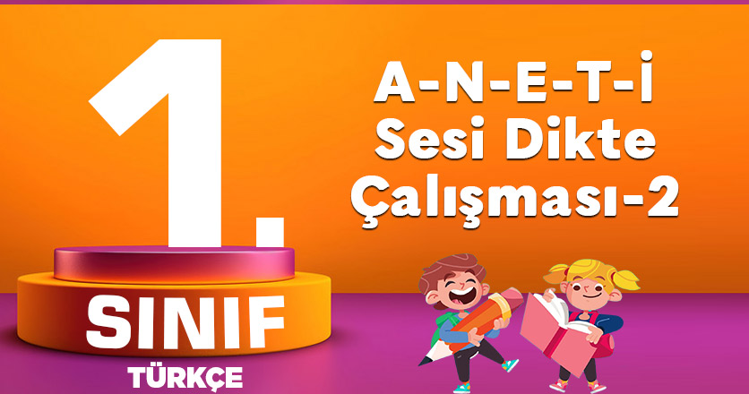 1. Sınıf Türkçe A-N-E-T-İ Sesi Dikte Çalışması-2