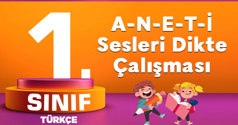 1. Sınıf Türkçe A-N-E-T-İ Sesleri Dikte Çalışması