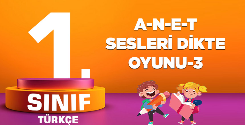 1. Sınıf Türkçe A-N-E-T Sesleri Dikte Oyunu-ÜÇ