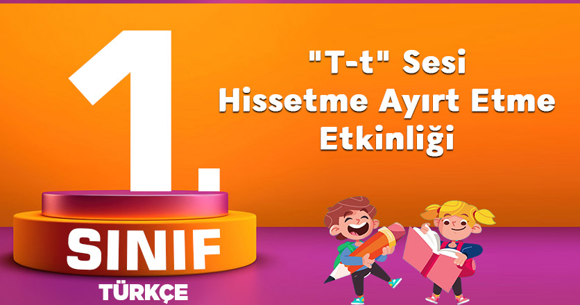 1. Sınıf Türkçe "T-t" Sesi Hissetme Ayırt Etme Etkinliği