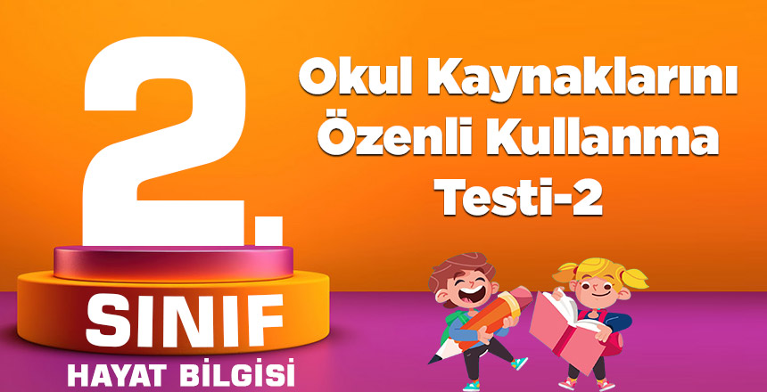2. Sınıf Hayat Bilgisi Okul Kaynaklarını Özenli Kullanma Testi-2