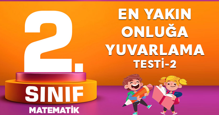 2. Sınıf Matematik En Yakın Onluğa Yuvarlama Testi-2