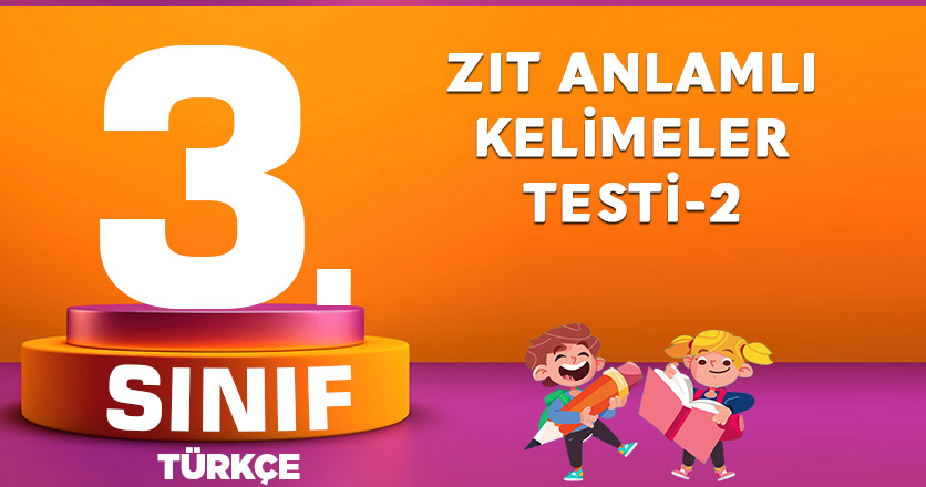 3. Sınıf Türkçe Zıt Anlamlı Kelimeler Testi-2