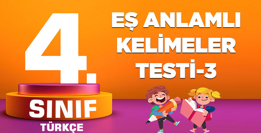 4. SINIF EŞ ANLAMLI KELİMELER TESTİ-3