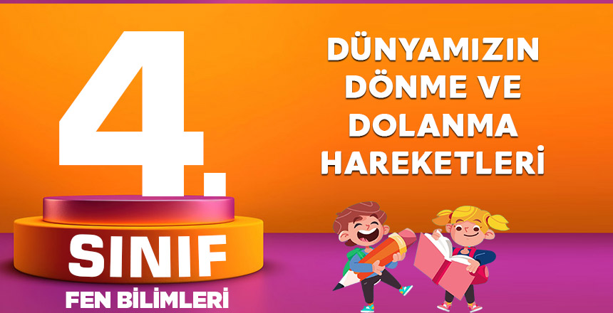 4. Sınıf Fen Bilimleri Dünyamızın Dönme ve Dolanma Hareketleri