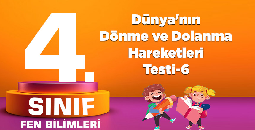 4. Sınıf Fen Bilimleri Dünya'nın Dönme ve Dolanma Hareketleri Testi-6