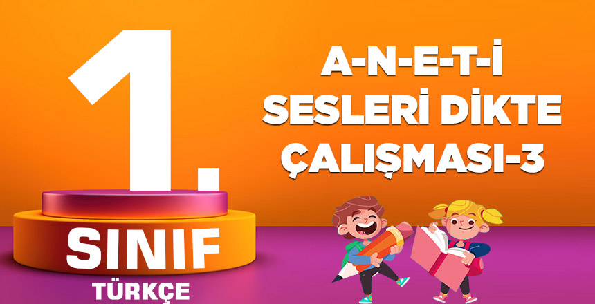 1. Sınıf Türkçe A-N-E-T-İ Sesi Dikte Çalışması-3