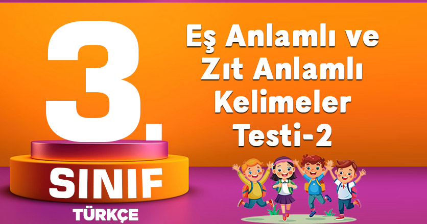 Eş Anlamlı ve Zıt Anlamlı Kelimeler Testi-2