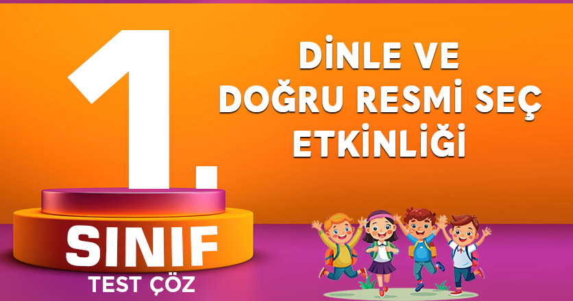 1.SINIF DİNLE VE DOĞRU RESMİ SEÇ ETKİNLİĞİ