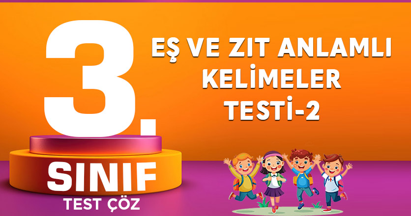 EŞ VE ZIT ANLAMLI KELİMELER TESTİ-2