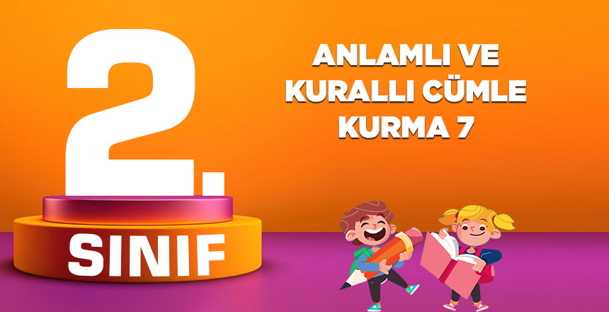 2. SINIF ANLAMLI VE KURALLI CÜMLE KURMA 7