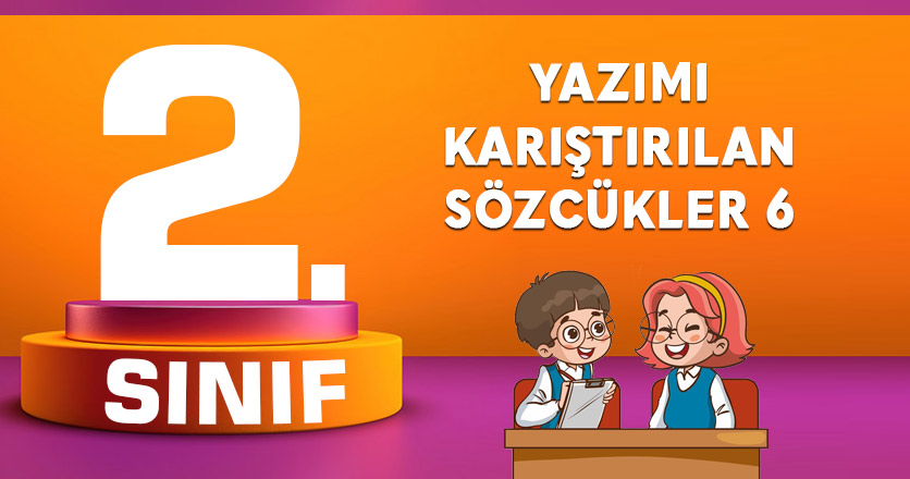 2. SINIF YAZIMI KARIŞTIRILAN SÖZCÜKLER 6