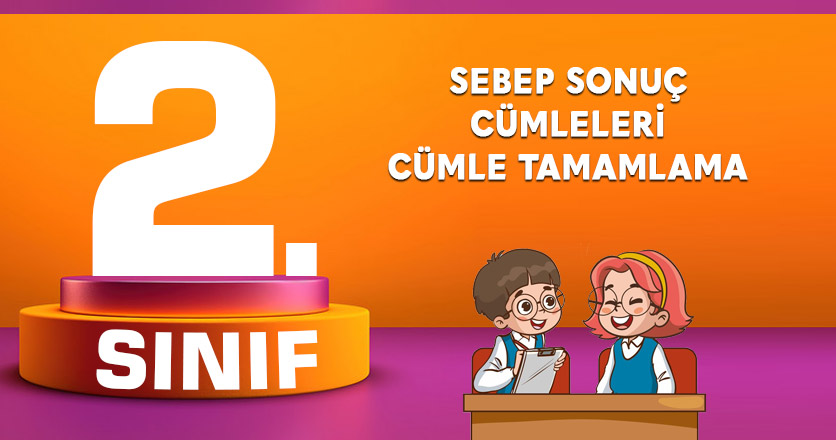2. Sınıf Sebep Sonuç Cümleleri Cümle Tamamlama
