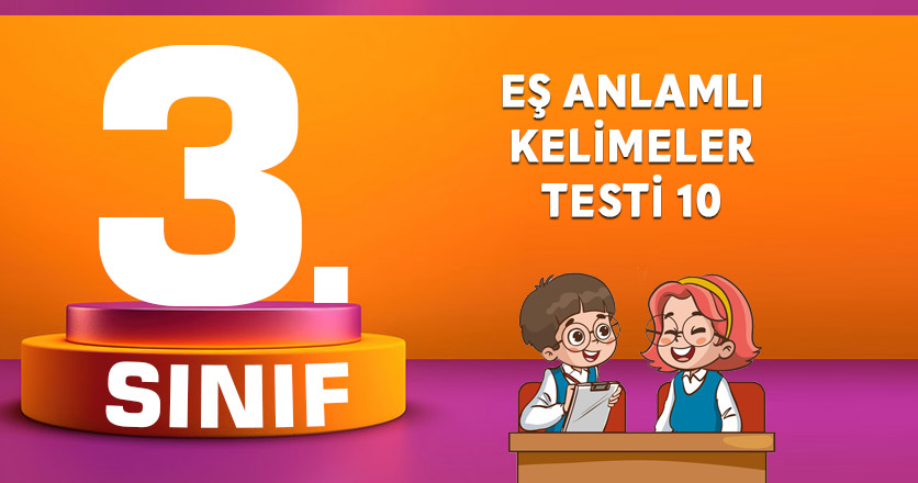 3. SINIF EŞ ANLAMLI KELİMELER TESTİ 10