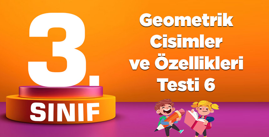 Geometrik Cisimler ve Özellikleri Testi 6