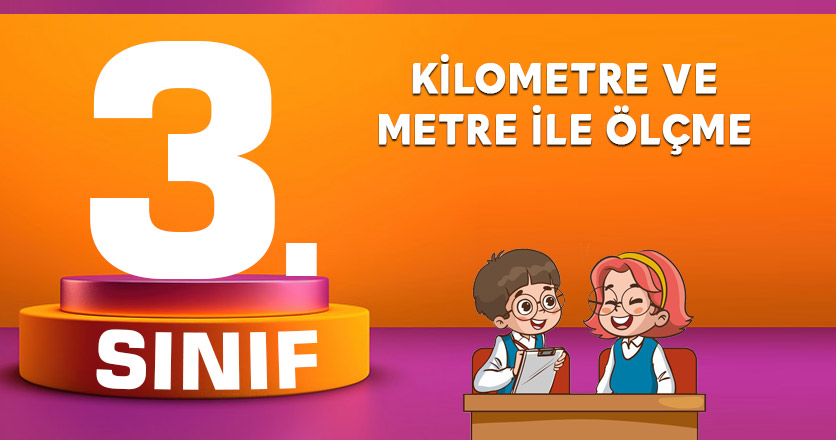 3. Sınıf Kilometre ve Metre ile Ölçme