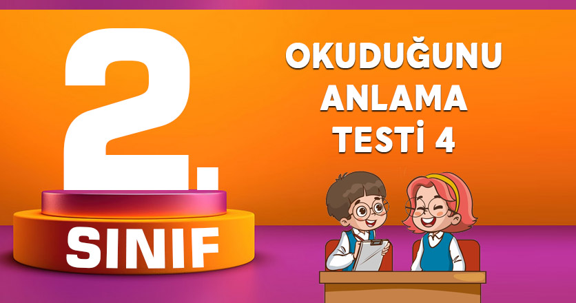 OKUDUĞUNU ANLAMA TESTİ 4