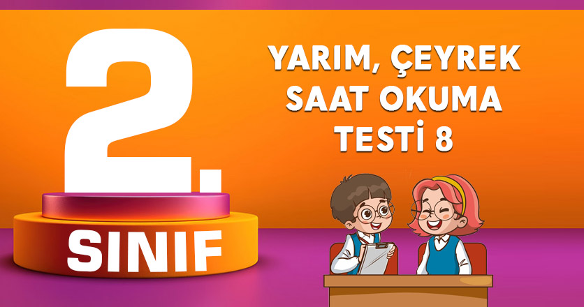 Yarım, Çeyrek Saat Okuma Testi 8