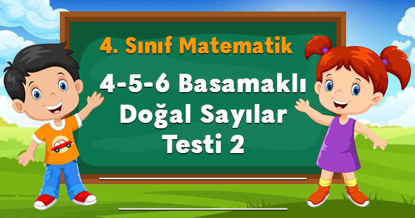 4. Sınıf 4,5,6 Basamaklı Doğal Sayılar