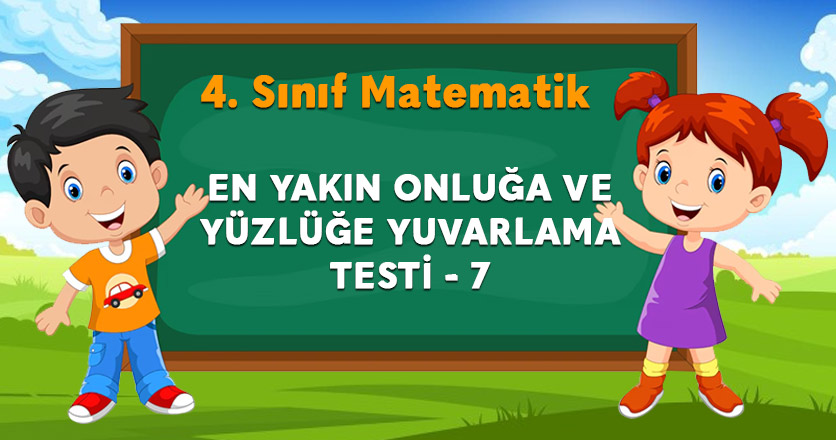 4. SINIF EN YAKIN ONLUĞA VE YÜZLÜĞE YUVARLAMA TESTİ - 7