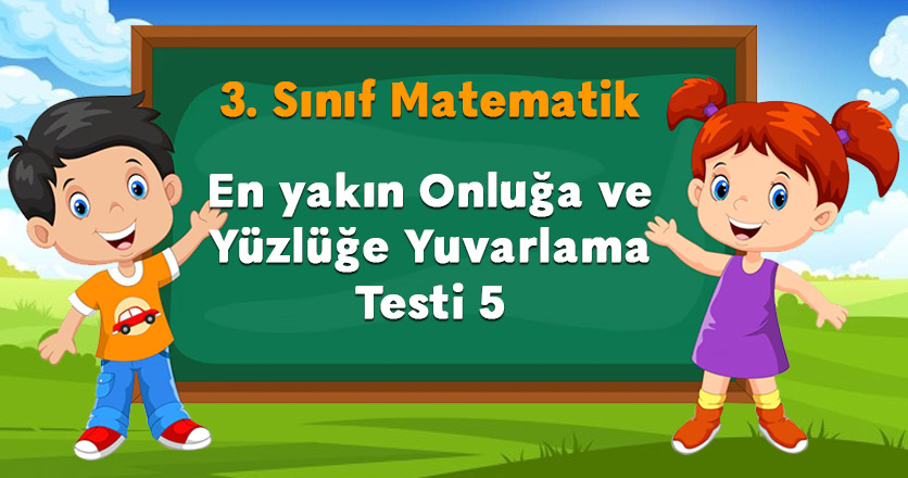 En yakın Onluğa ve Yüzlüğe Yuvarlama Testi 5