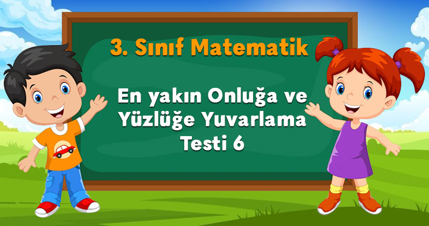 En yakın Onluğa ve Yüzlüğe Yuvarlama Testi 6