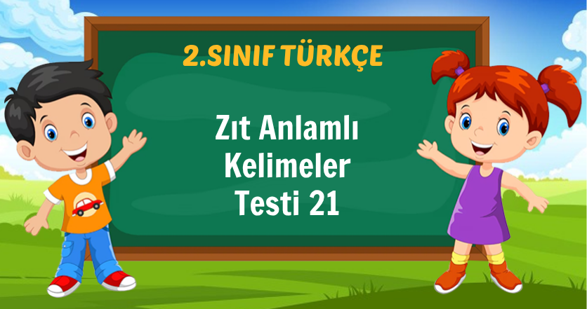Zıt Anlamlı Kelimeler Testi 21