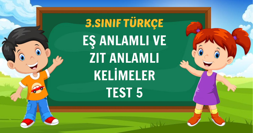 EŞ ANLAMLI VE ZIT ANLAMLI KELİMELER TEST 5